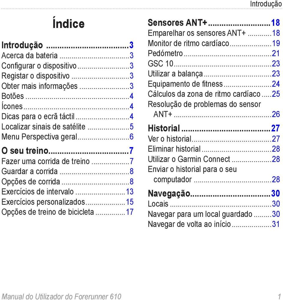 ..13 Exercícios personalizados...15 Opções de treino de bicicleta...17 Sensores ANT+...18 Emparelhar os sensores ANT+...18 Monitor de ritmo cardíaco...19 Pedómetro...21 GSC 10...23 Utilizar a balança.