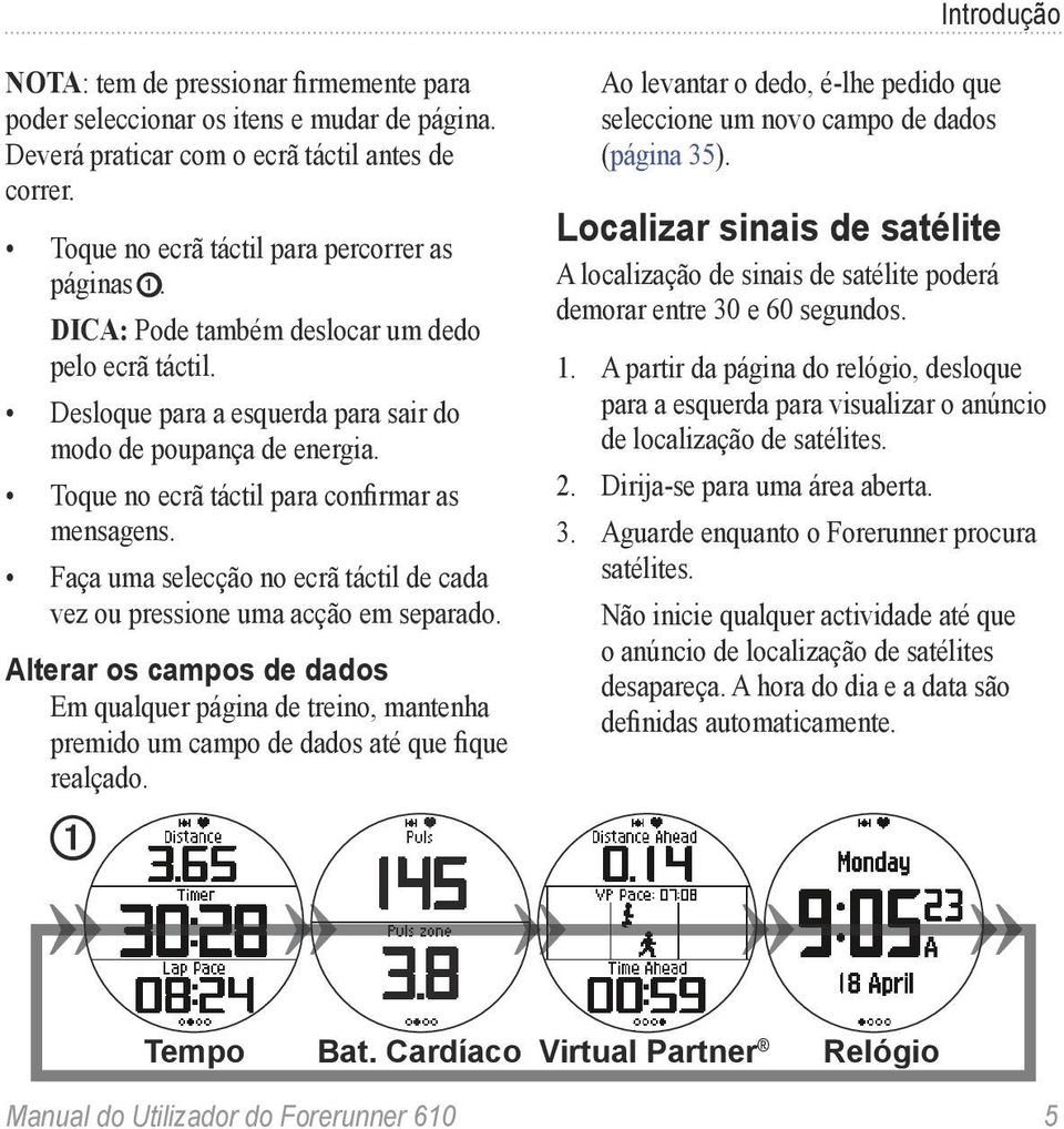 Faça uma selecção no ecrã táctil de cada vez ou pressione uma acção em separado. Alterar os campos de dados Em qualquer página de treino, mantenha premido um campo de dados até que fique realçado.