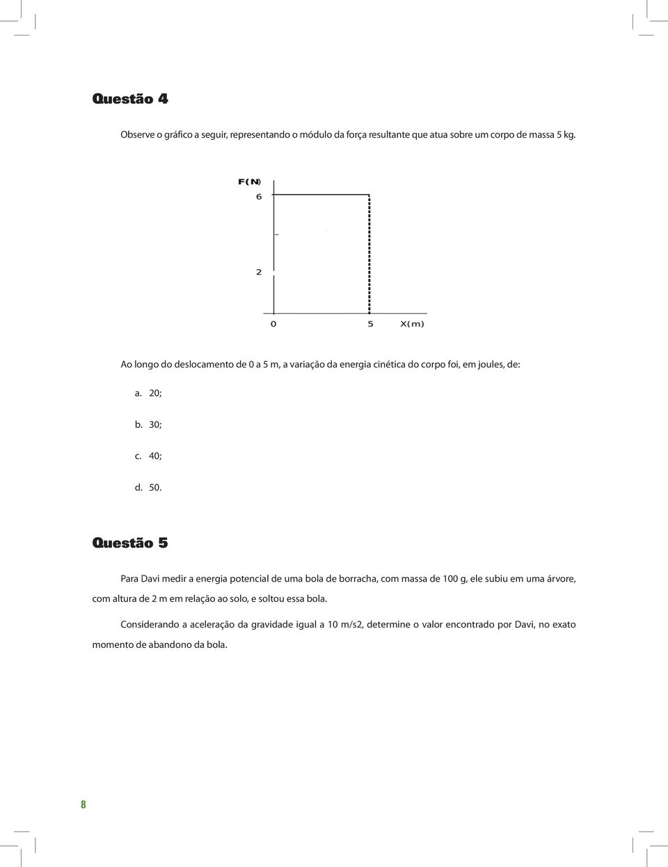 Questão 5 Para Davi medir a energia potencial de uma bola de borracha, com massa de 100 g, ele subiu em uma árvore, com altura de 2 m em