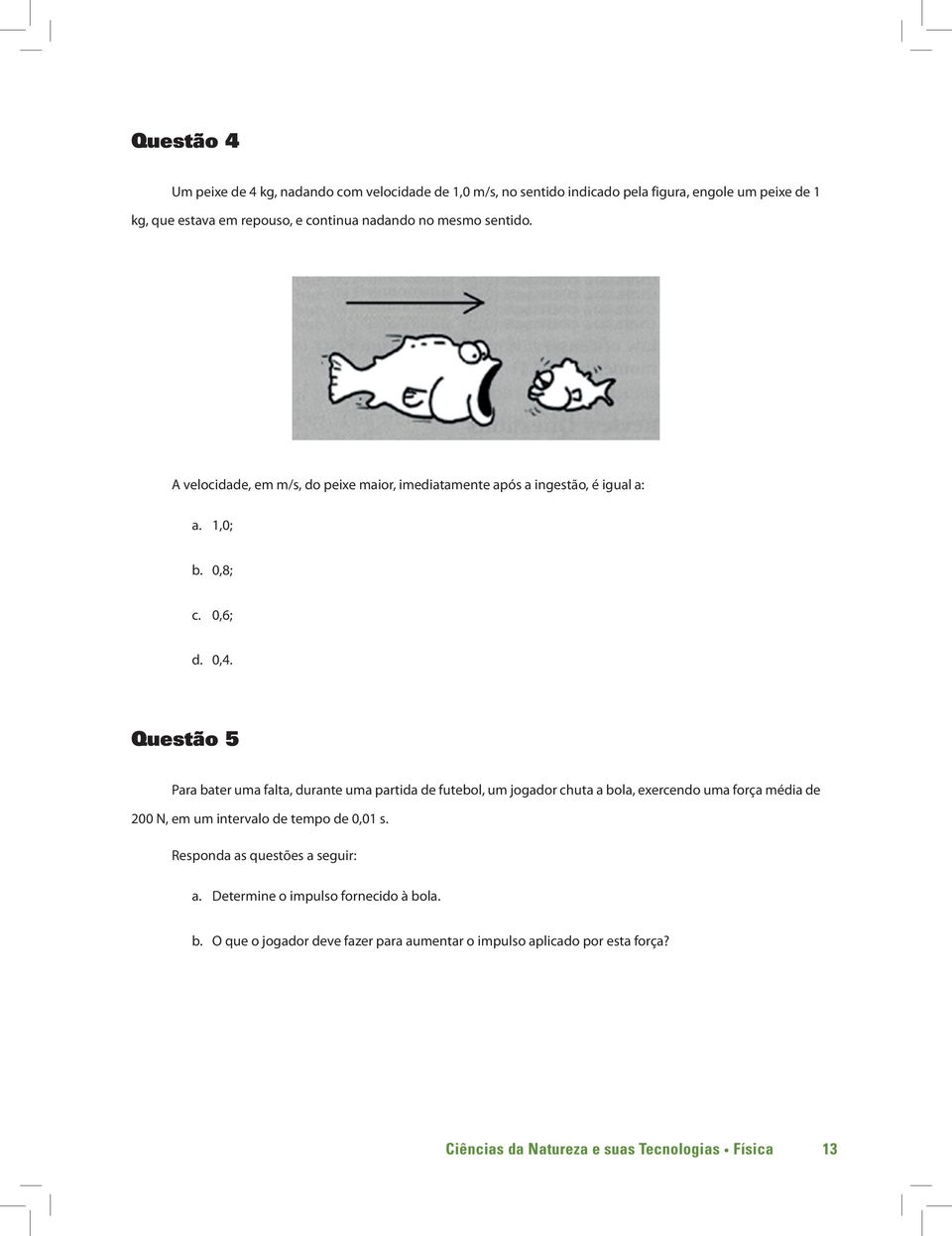 Questão 5 Para bater uma falta, durante uma partida de futebol, um jogador chuta a bola, exercendo uma força média de 200 N, em um intervalo de tempo de 0,01 s.