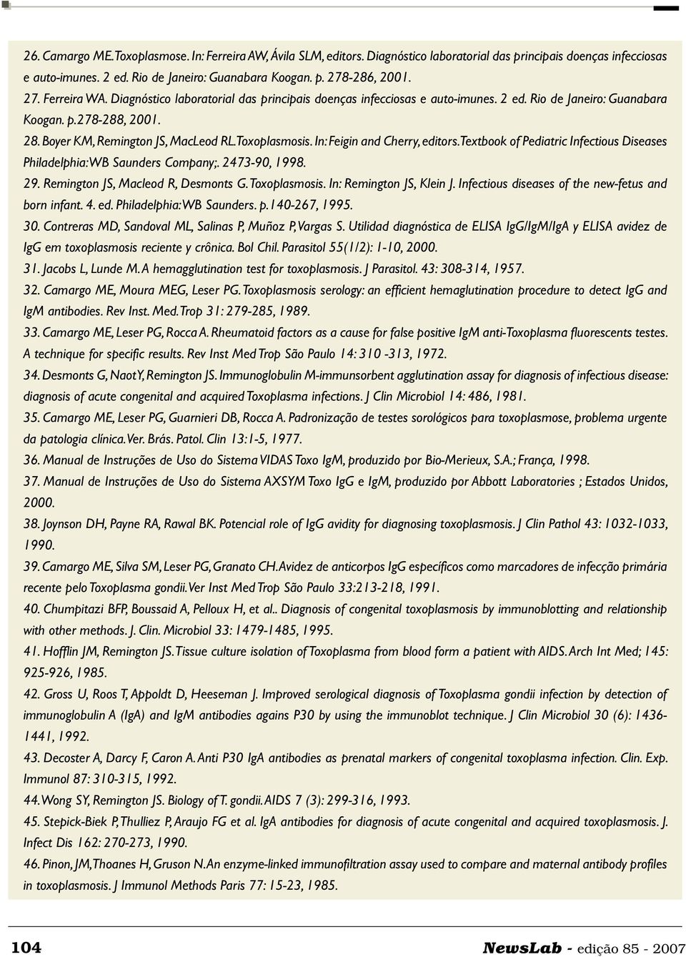 Toxoplasmosis. In: Feigin and Cherry, editors. Textbook of Pediatric Infectious Diseases Philadelphia: WB Saunders Company;. 2473-90, 1998. 29. Remington JS, Macleod R, Desmonts G. Toxoplasmosis.