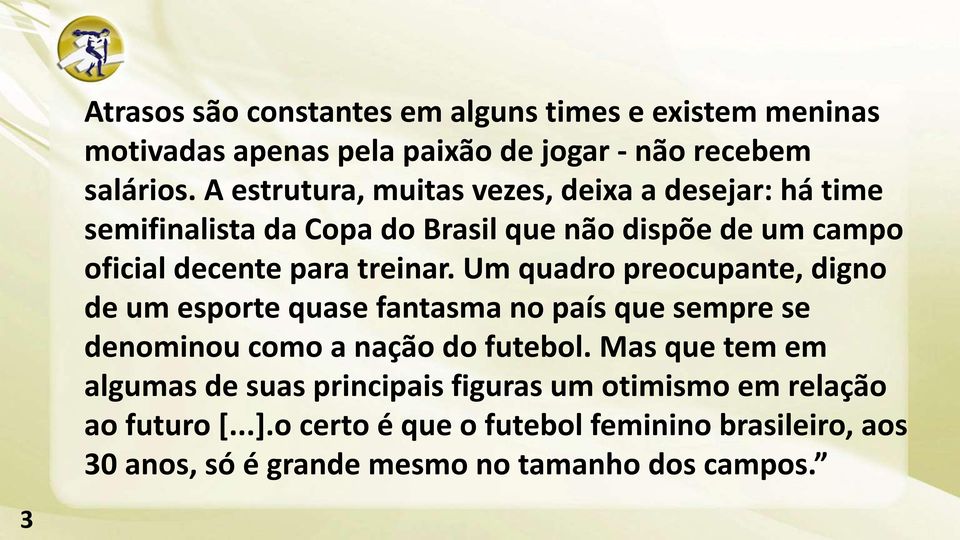 Um quadro preocupante, digno de um esporte quase fantasma no país que sempre se denominou como a nação do futebol.