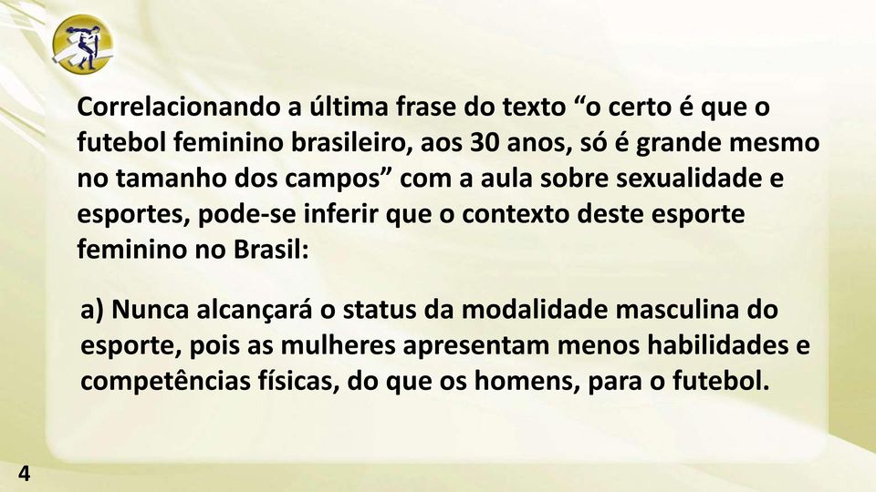 contexto deste esporte feminino no Brasil: a) Nunca alcançará o status da modalidade masculina do