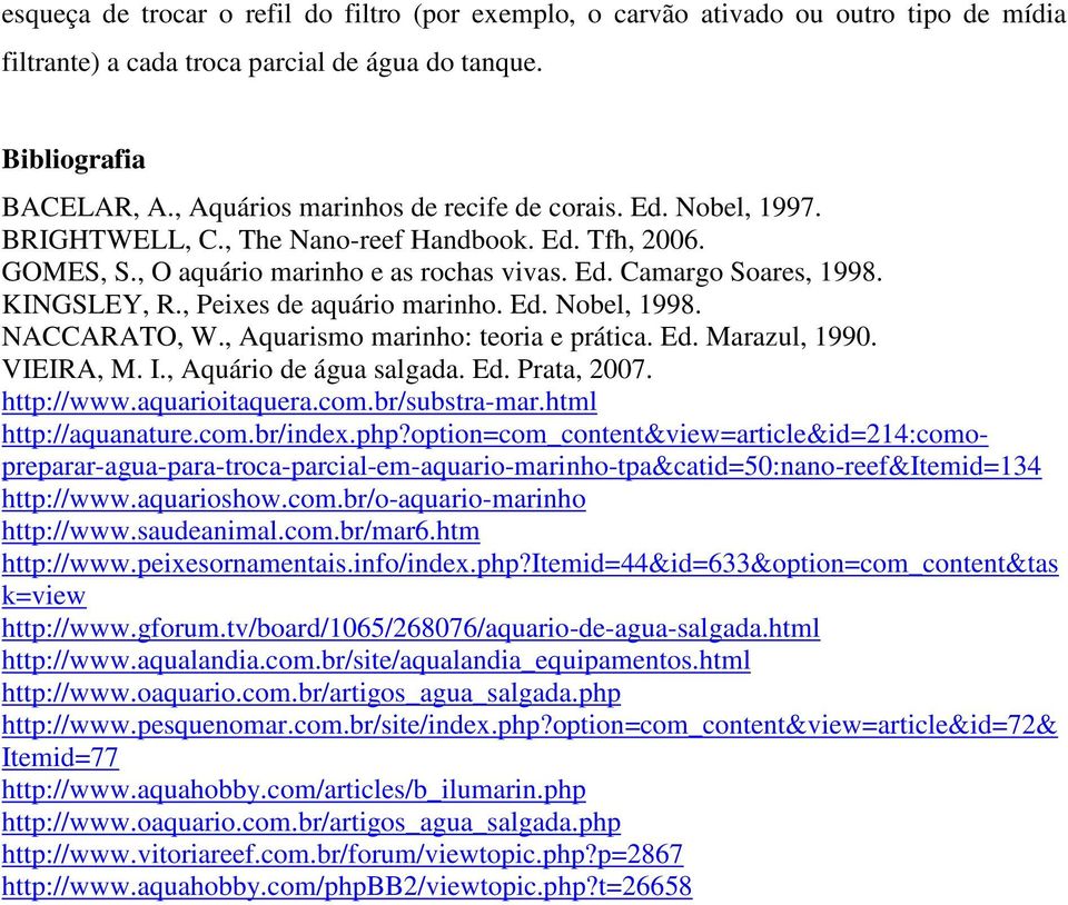 , Peixes de aquário marinho. Ed. Nobel, 1998. NACCARATO, W., Aquarismo marinho: teoria e prática. Ed. Marazul, 1990. VIEIRA, M. I., Aquário de água salgada. Ed. Prata, 2007. http://www.