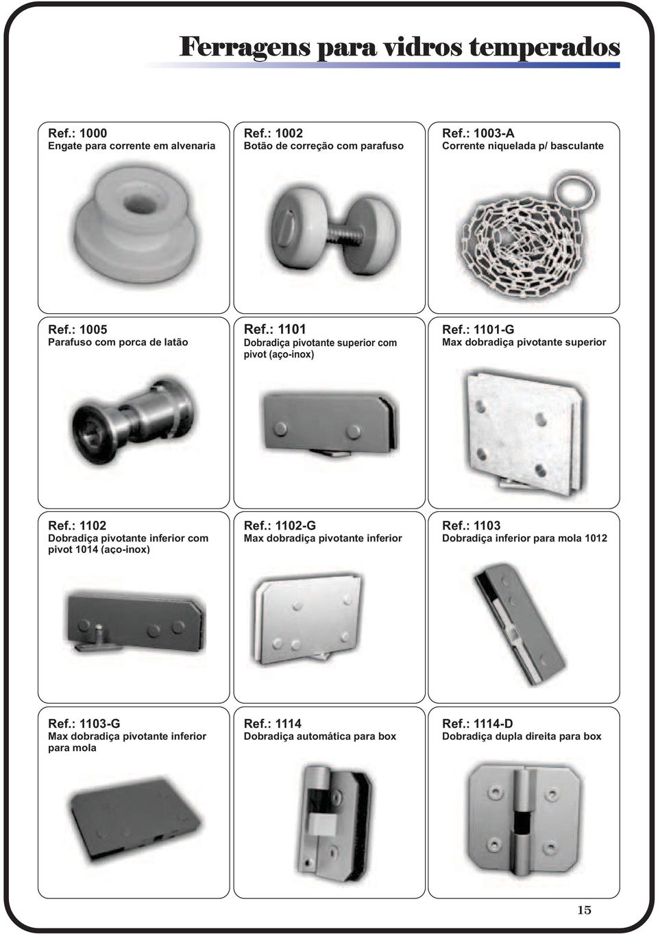 : 1101-G Max dobradiça pivotante superior Ref.: 1102 Dobradiça pivotante inferior com pivot 1014 (aço-inox) Ref.