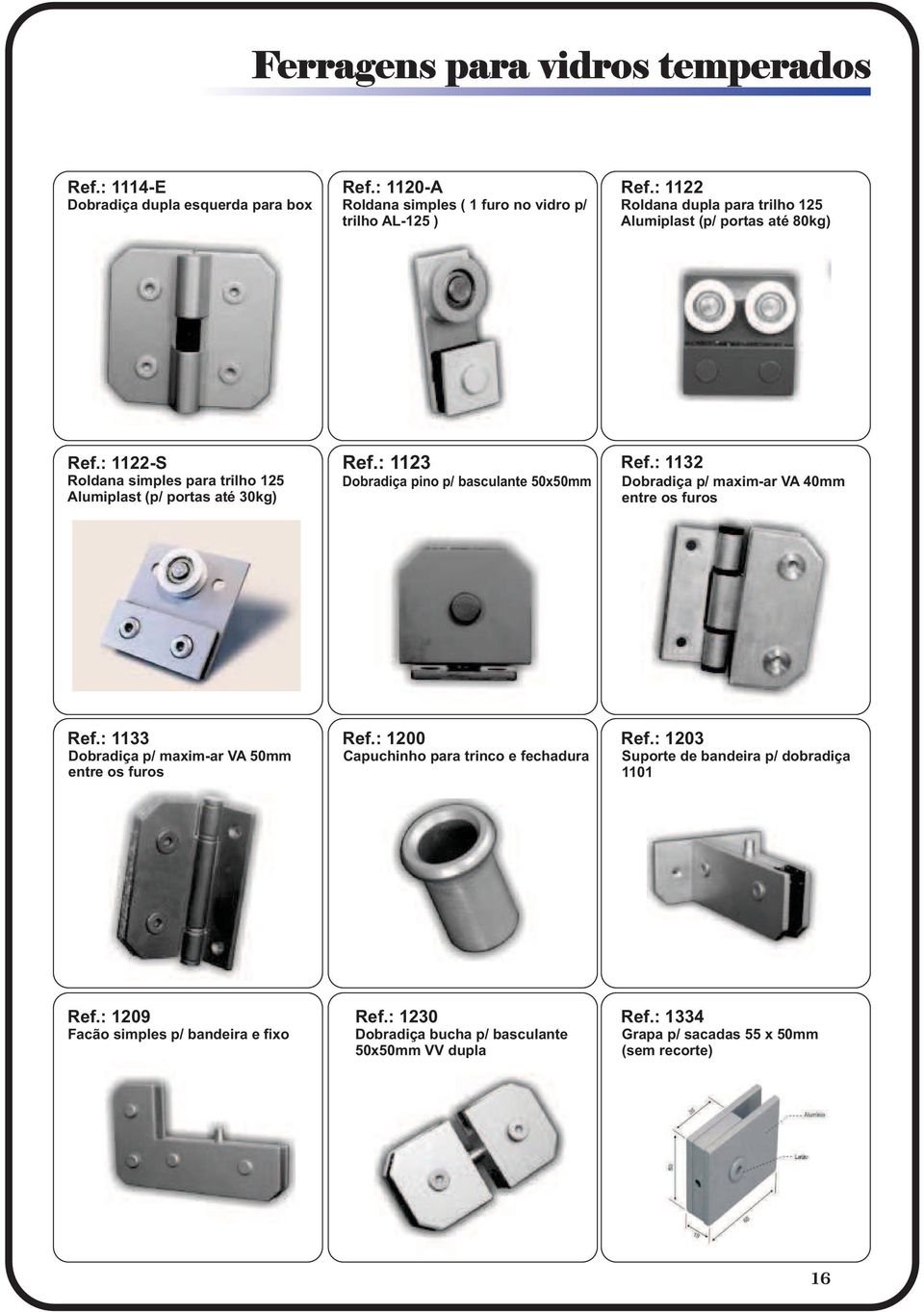 : 1123 Dobradiça pino p/ basculante 50x50mm Ref.: 1132 Dobradiça p/ maxim-ar VA 40mm entre os furos Ref.: 1133 Dobradiça p/ maxim-ar VA 50mm entre os furos Ref.