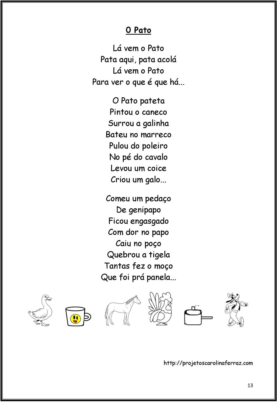 pé do cavalo Levou um coice Criou um galo.