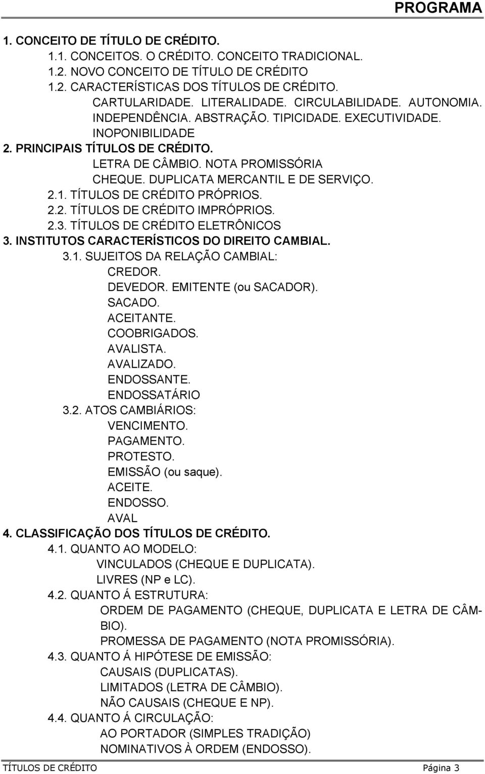 DUPLICATA MERCANTIL E DE SERVIÇO. 2.1. TÍTULOS DE CRÉDITO PRÓPRIOS. 2.2. TÍTULOS DE CRÉDITO IMPRÓPRIOS. 2.3. TÍTULOS DE CRÉDITO ELETRÔNICOS 3. INSTITUTOS CARACTERÍSTICOS DO DIREITO CAMBIAL. 3.1. SUJEITOS DA RELAÇÃO CAMBIAL: CREDOR.