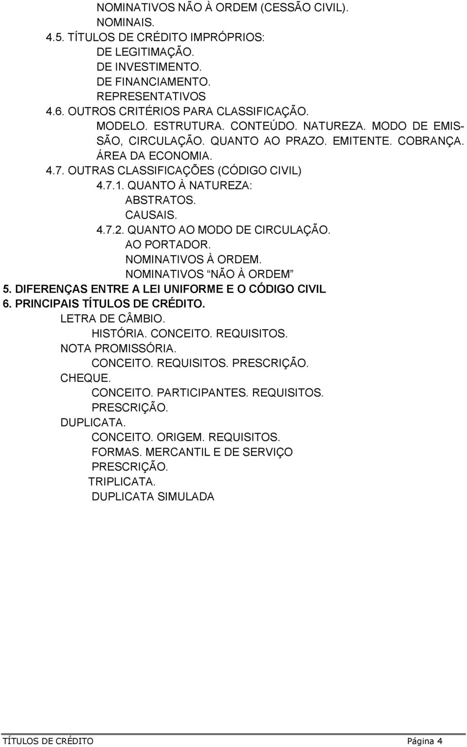 QUANTO À NATUREZA: ABSTRATOS. CAUSAIS. 4.7.2. QUANTO AO MODO DE CIRCULAÇÃO. AO PORTADOR. NOMINATIVOS À ORDEM. NOMINATIVOS NÃO À ORDEM 5. DIFERENÇAS ENTRE A LEI UNIFORME E O CÓDIGO CIVIL 6.