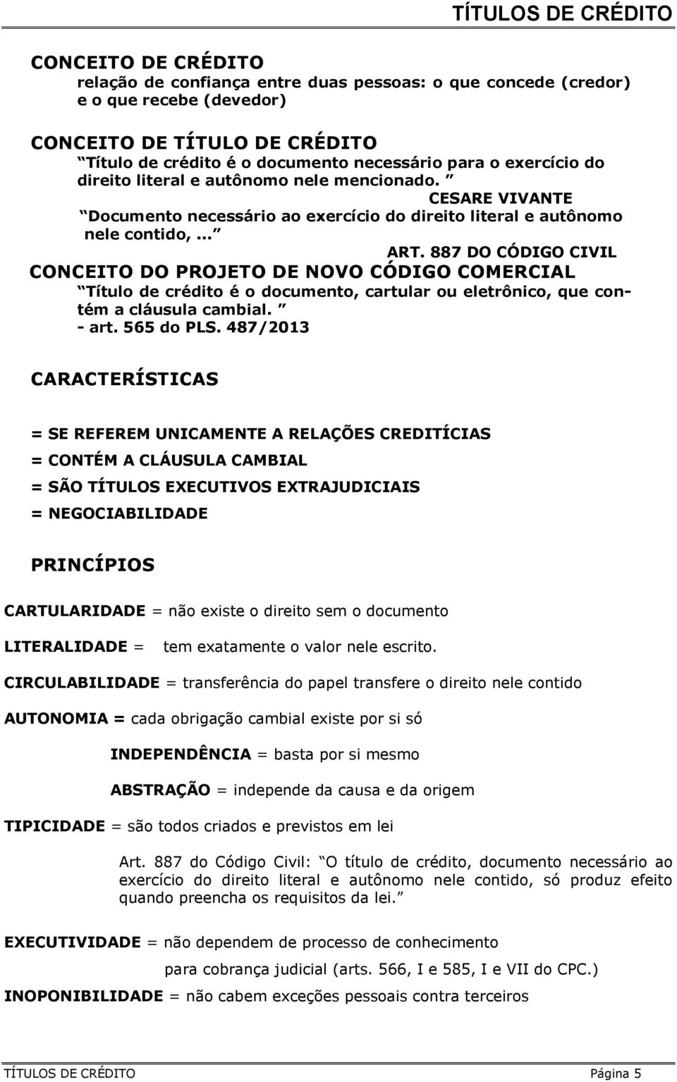 887 DO CÓDIGO CIVIL CONCEITO DO PROJETO DE NOVO CÓDIGO COMERCIAL Título de crédito é o documento, cartular ou eletrônico, que contém a cláusula cambial. - art. 565 do PLS.