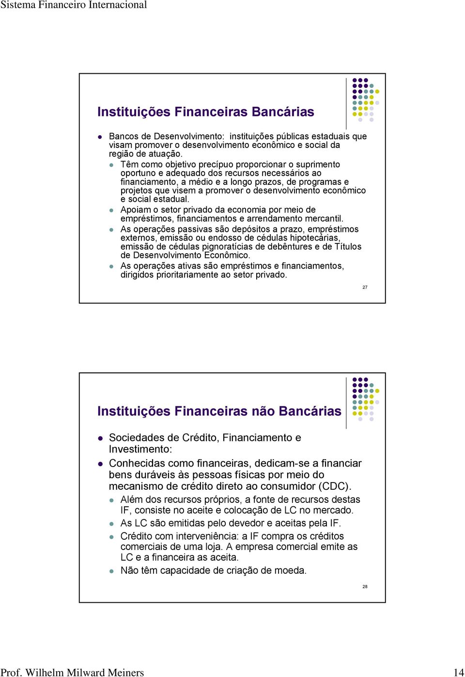 desenvolvimento econômico e social estadual. Apoiam o setor privado da economia por meio de empréstimos, financiamentos e arrendamento mercantil.