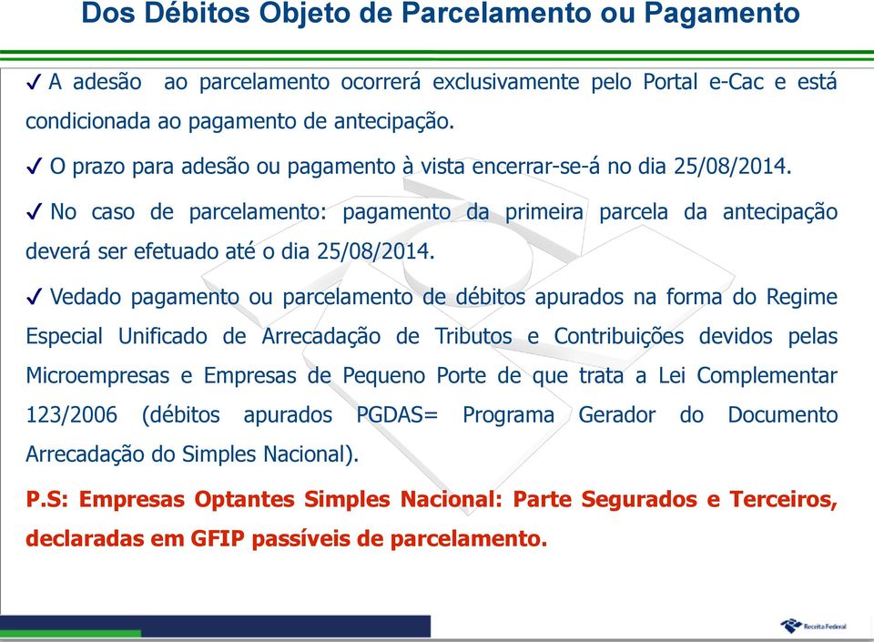 Vedado pagamento ou parcelamento de débitos apurados na forma do Regime Especial Unificado de Arrecadação de Tributos e Contribuições devidos pelas Microempresas e Empresas de Pequeno Porte de que