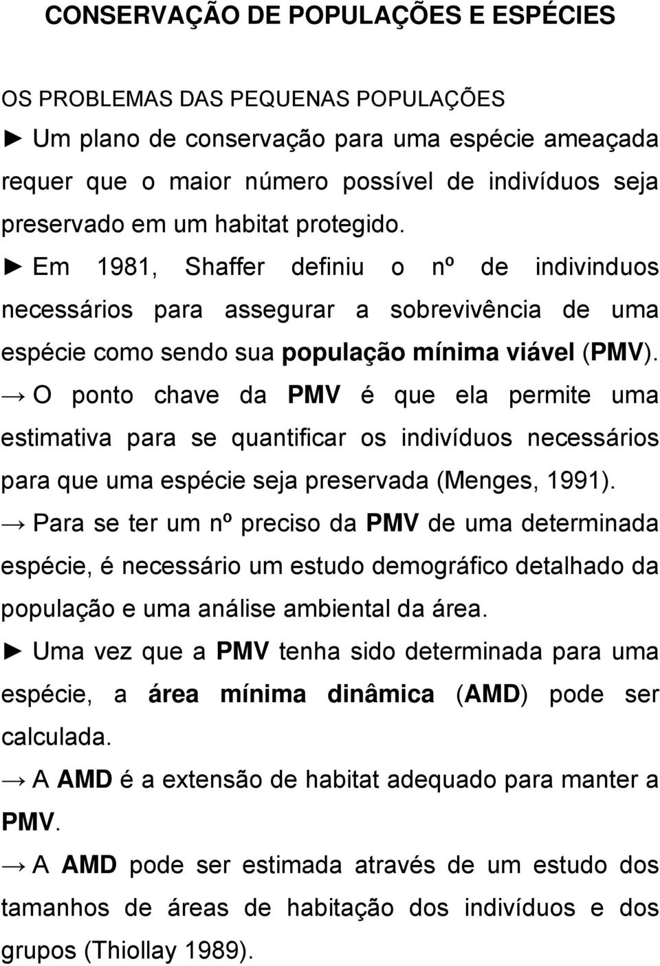 O ponto chave da PMV é que ela permite uma estimativa para se quantificar os indivíduos necessários para que uma espécie seja preservada (Menges, 1991).