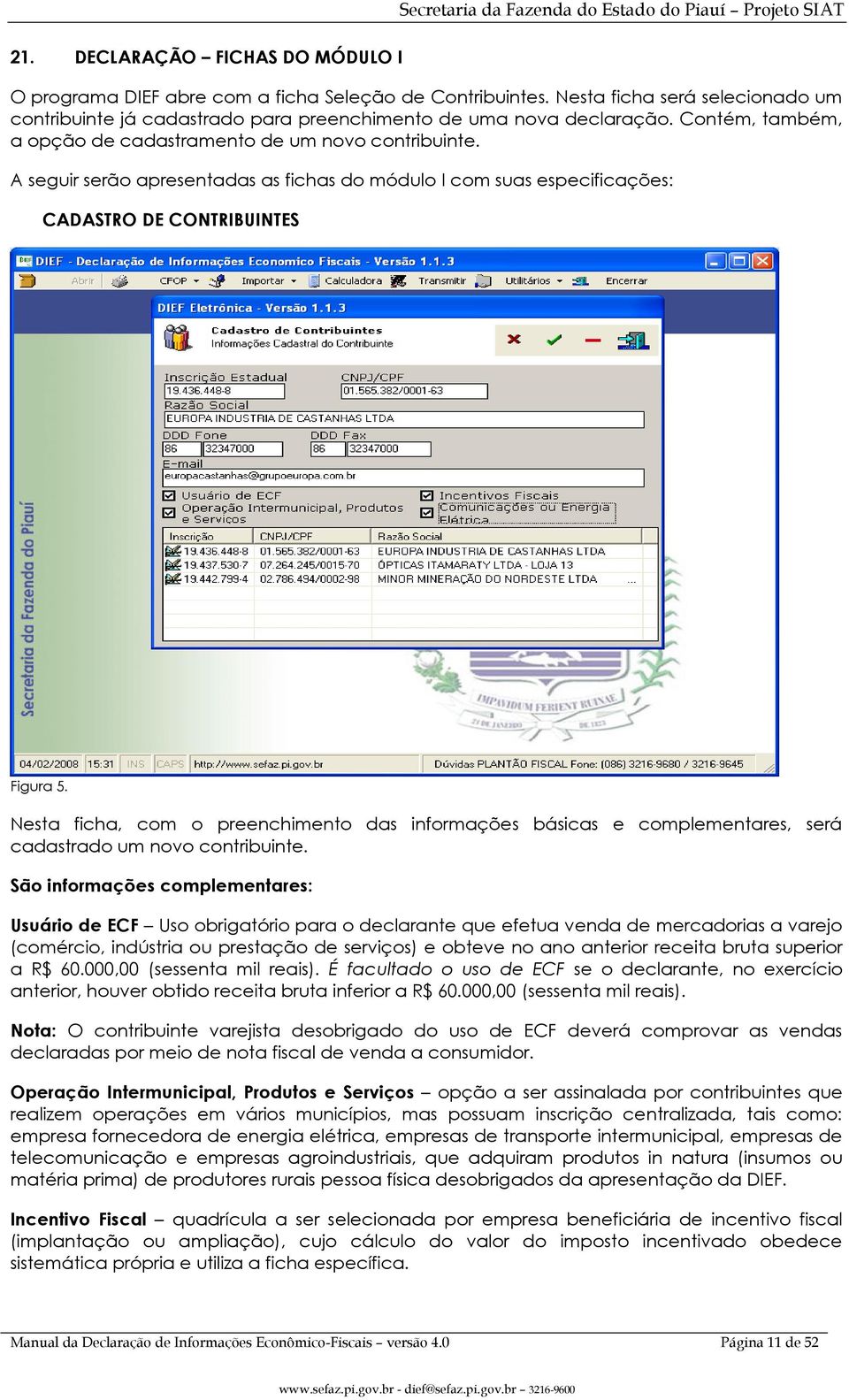 A seguir serão apresentadas as fichas do módulo I com suas especificações: CADASTRO DE CONTRIBUINTES Figura 5.