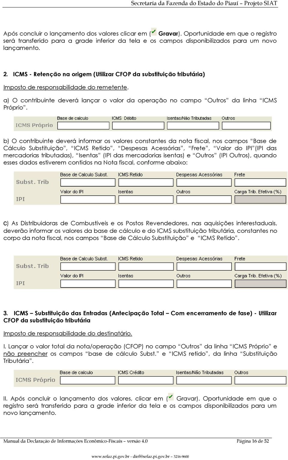 a) O contribuinte deverá lançar o valor da operação no campo Outros da linha ICMS Próprio.