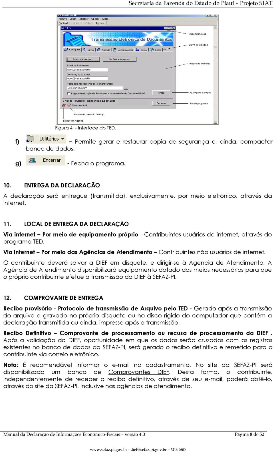 LOCAL DE ENTREGA DA DECLARAÇÃO Via internet Por meio de equipamento próprio - Contribuintes usuários de internet, através do programa TED.