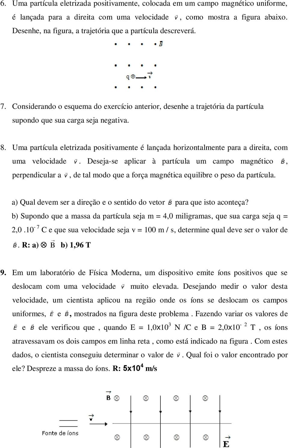 Uma partícula eletrizada positivamente é lançada horizontalmente para a direita, com uma velocidade v.