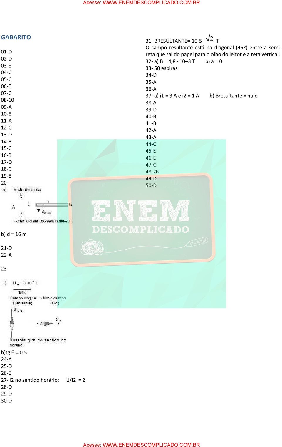 32- a) B = 4,8 10 3 T b) a = 0 33-50 espiras 34-D 35-A 36-A 37- a) i1 = 3 A e i2 = 1 A b) Bresultante = nulo 38-A 39-D 40-B 41-B