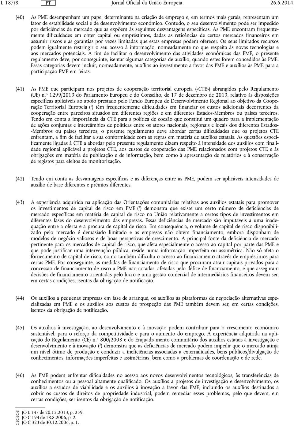 As PME encontram frequentemente dificuldades em obter capital ou empréstimos, dadas as reticências de certos mercados financeiros em assumir riscos e as garantias por vezes limitadas que estas