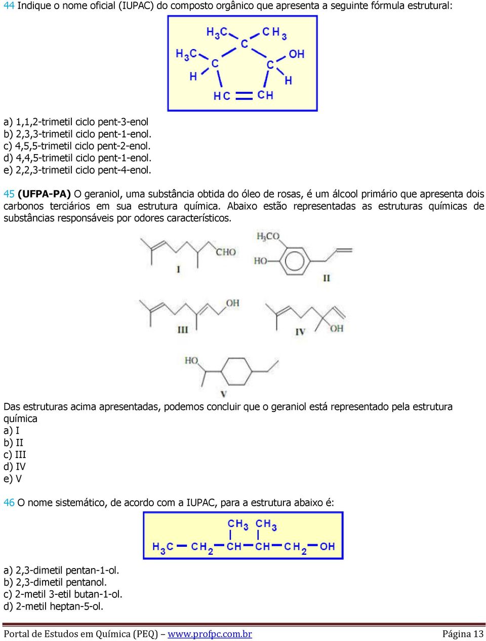 45 (UFPA-PA) O geraniol, uma substância obtida do óleo de rosas, é um álcool primário que apresenta dois carbonos terciários em sua estrutura química.