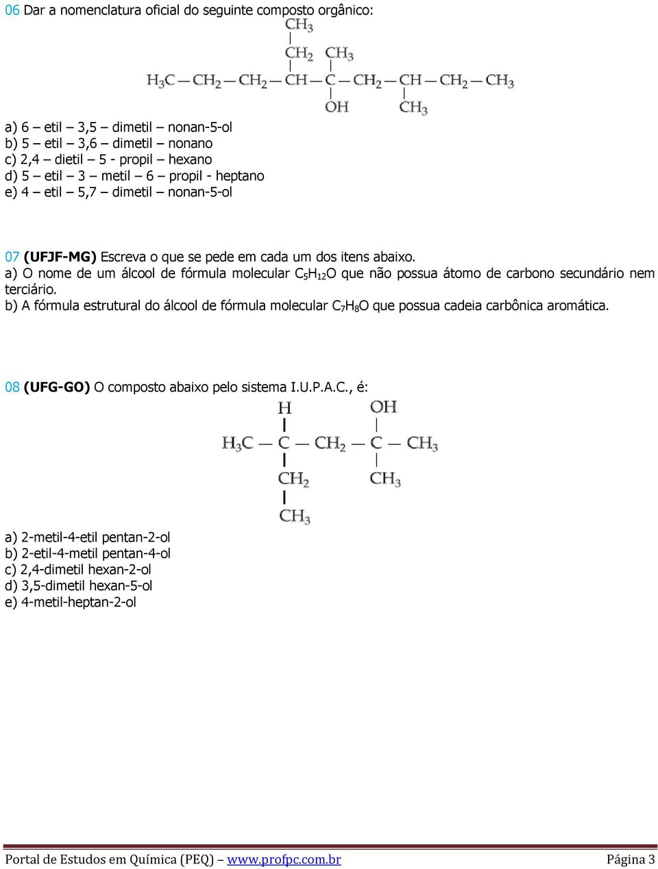 a) O nome de um álcool de fórmula molecular C 5 H 12 O que não possua átomo de carbono secundário nem terciário.