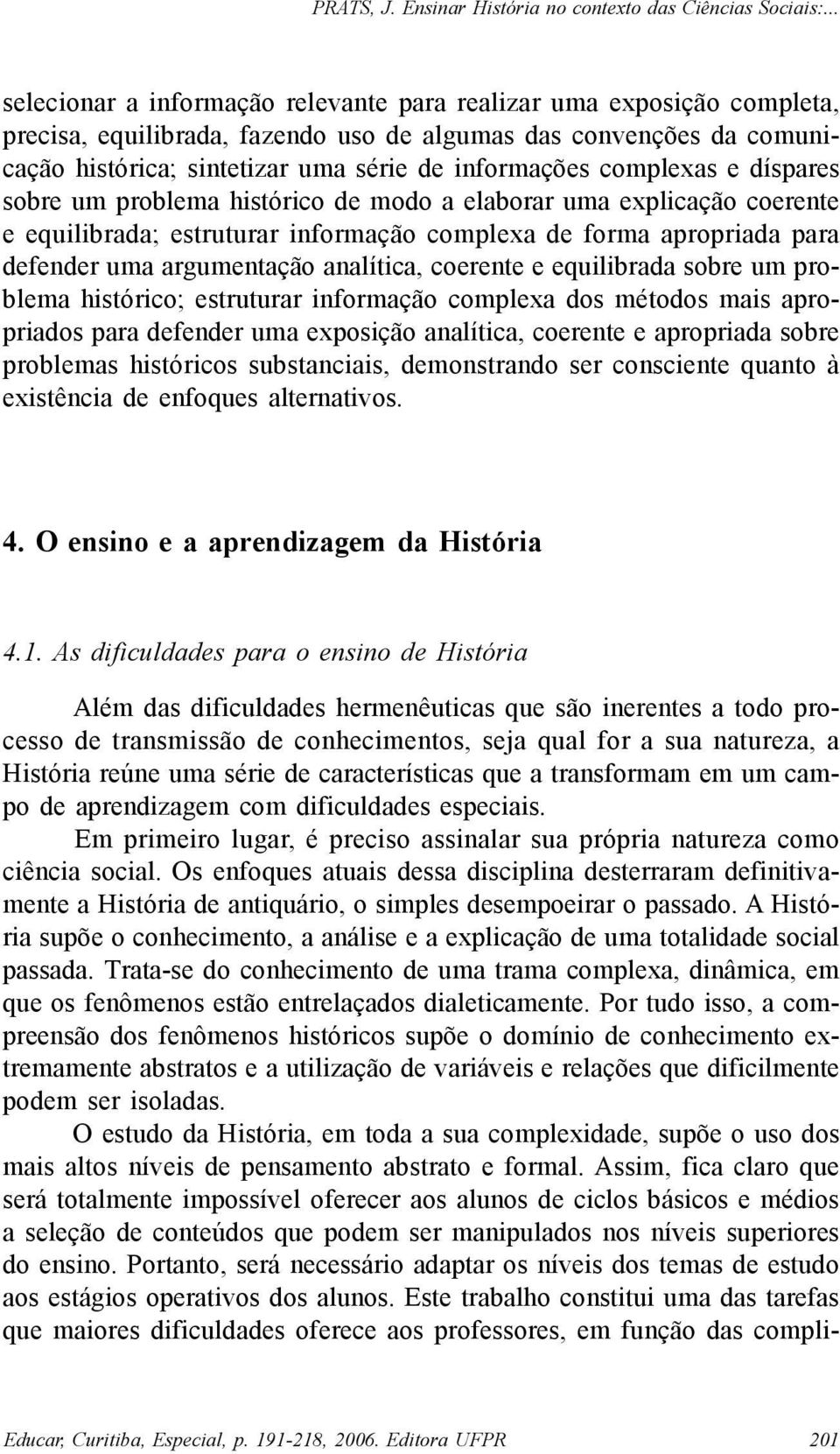 coerente e equilibrada sobre um problema histórico; estruturar informação complexa dos métodos mais apropriados para defender uma exposição analítica, coerente e apropriada sobre problemas históricos