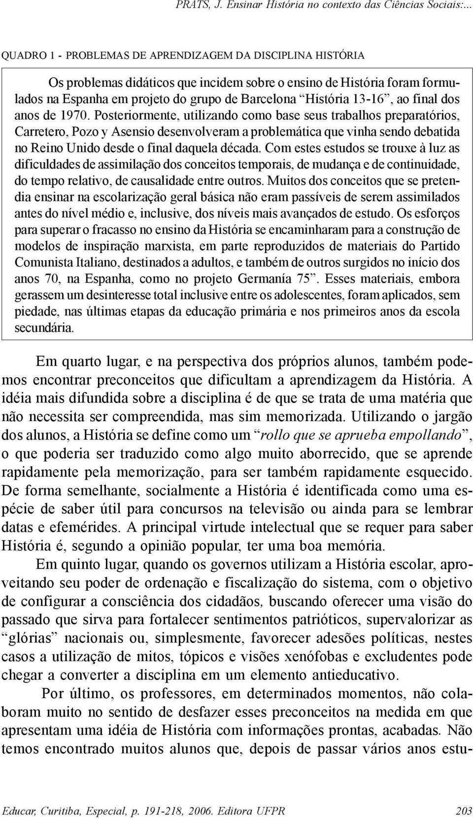 Posteriormente, utilizando como base seus trabalhos preparatórios, Carretero, Pozo y Asensio desenvolveram a problemática que vinha sendo debatida no Reino Unido desde o final daquela década.