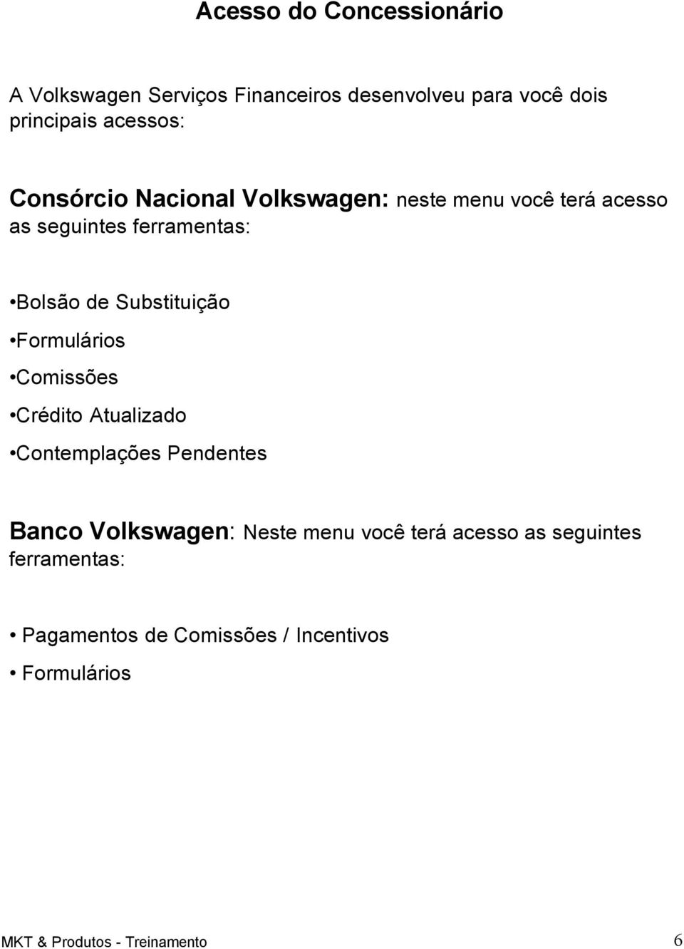 Formulários Comissões Crédito Atualizado Contemplações Pendentes Banco Volkswagen: Neste menu você terá