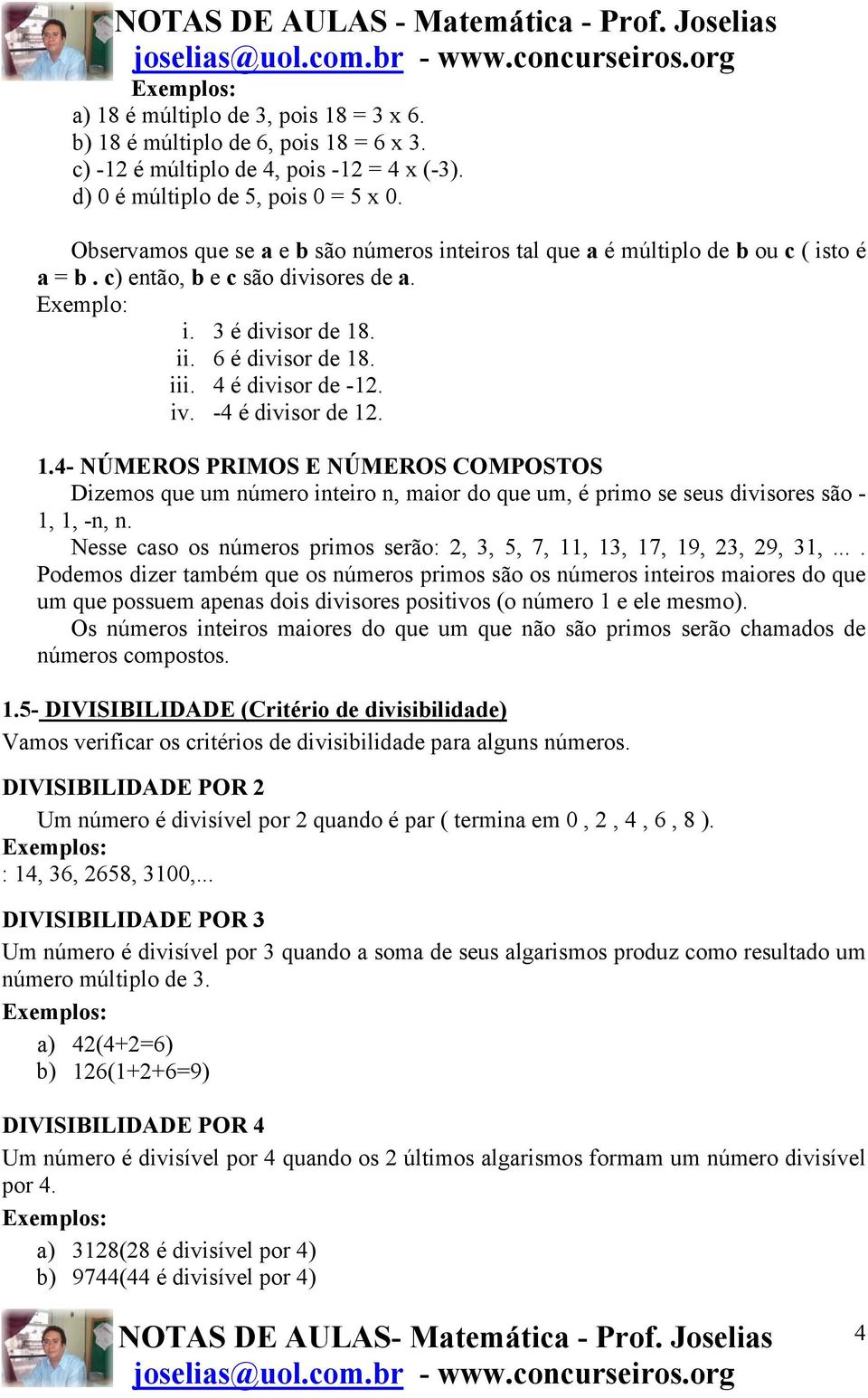 4 é divisor de -1. iv. -4 é divisor de 1. 1.4- NÚMEROS PRIMOS E NÚMEROS COMPOSTOS Dizemos que um número inteiro n, maior do que um, é primo se seus divisores são - 1, 1, -n, n.