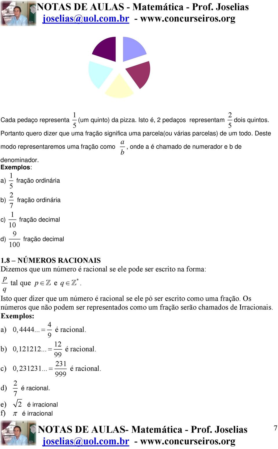 Exemplos: a) 1 5 b) 7 fração ordinária fração ordinária c) 1 fração decimal 10 9 d) fração decimal 100 1.