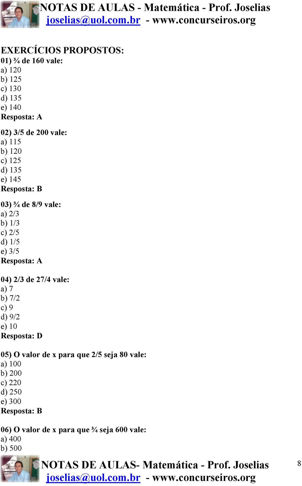 Resposta: A 04) /3 de 7/4 vale: a) 7 b) 7/ c) 9 d) 9/ e) 10 Resposta: D 05) O valor de x para que /5