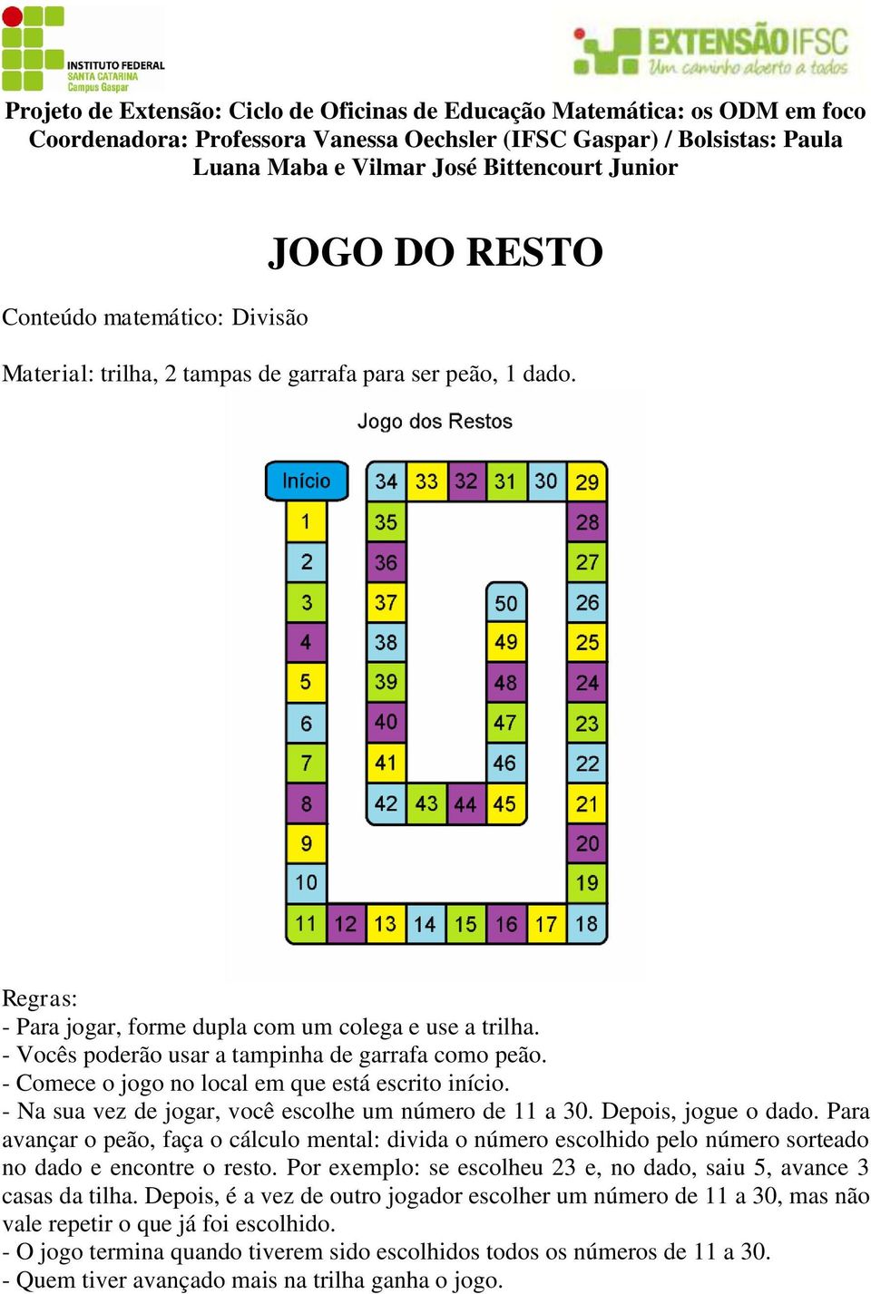 Para avançar o peão, faça o cálculo mental: divida o número escolhido pelo número sorteado no dado e encontre o resto. Por exemplo: se escolheu 23 e, no dado, saiu 5, avance 3 casas da tilha.