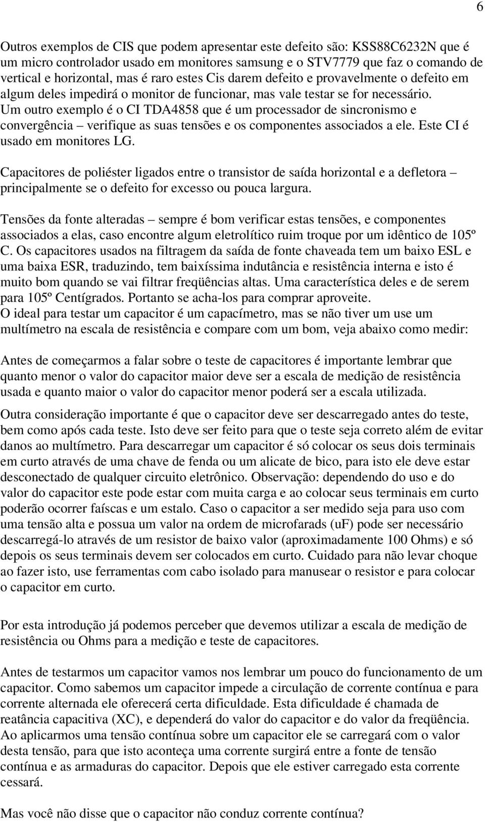 Um outro exemplo é o CI TDA4858 que é um processador de sincronismo e convergência verifique as suas tensões e os componentes associados a ele. Este CI é usado em monitores LG.