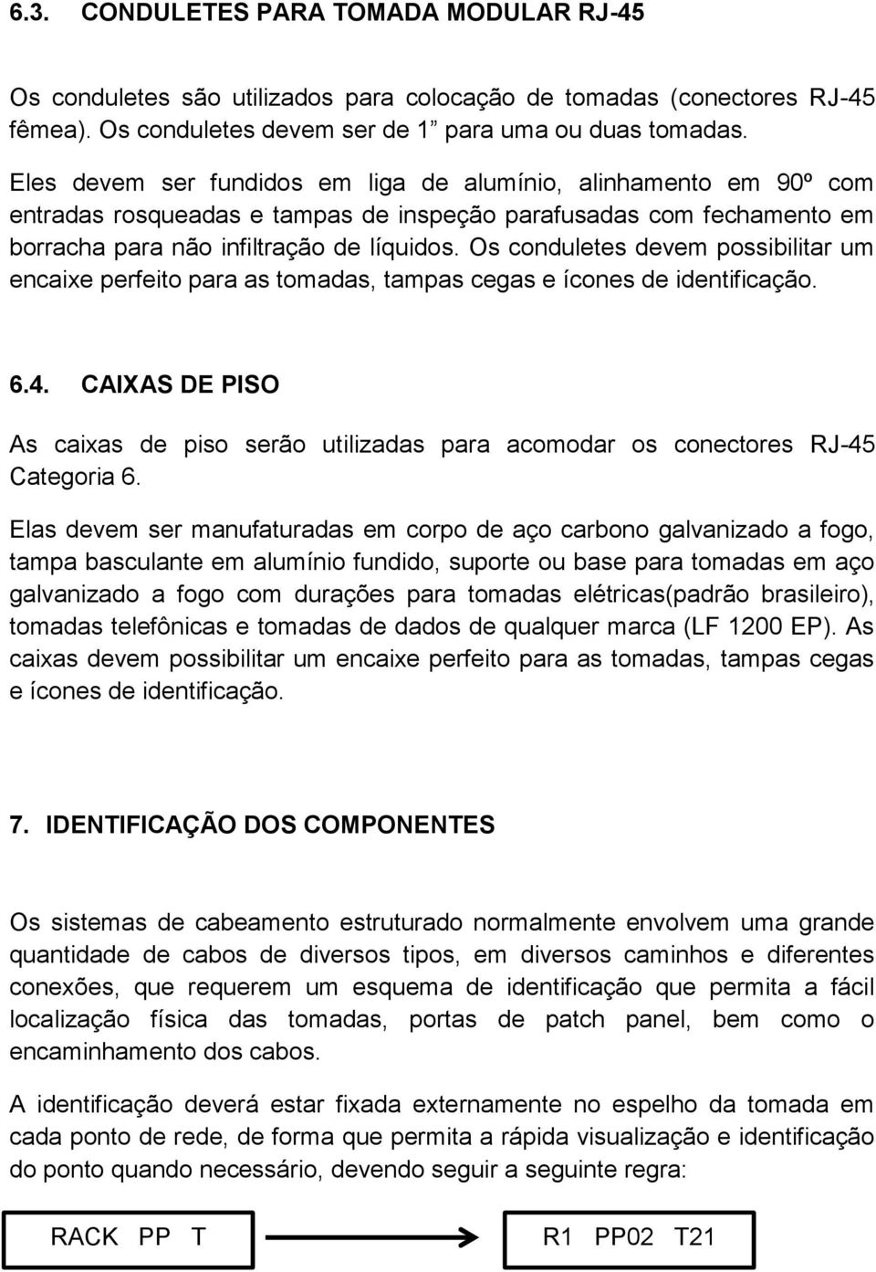 Os conduletes devem possibilitar um encaixe perfeito para as tomadas, tampas cegas e ícones de identificação. 6.4.