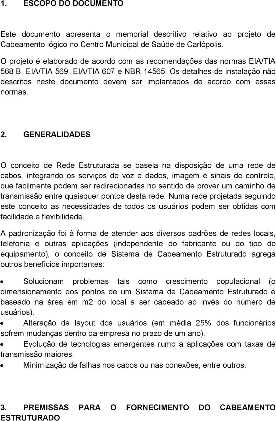 Os detalhes de instalação não descritos neste documento devem ser implantados de acordo com essas normas. 2.