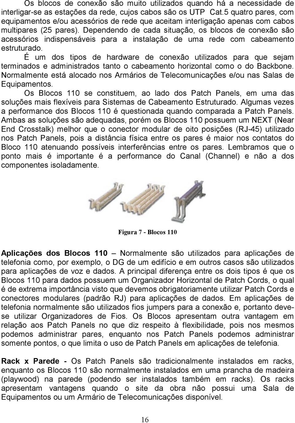 Dependendo de cada situação, os blocos de conexão são acessórios indispensáveis para a instalação de uma rede com cabeamento estruturado.