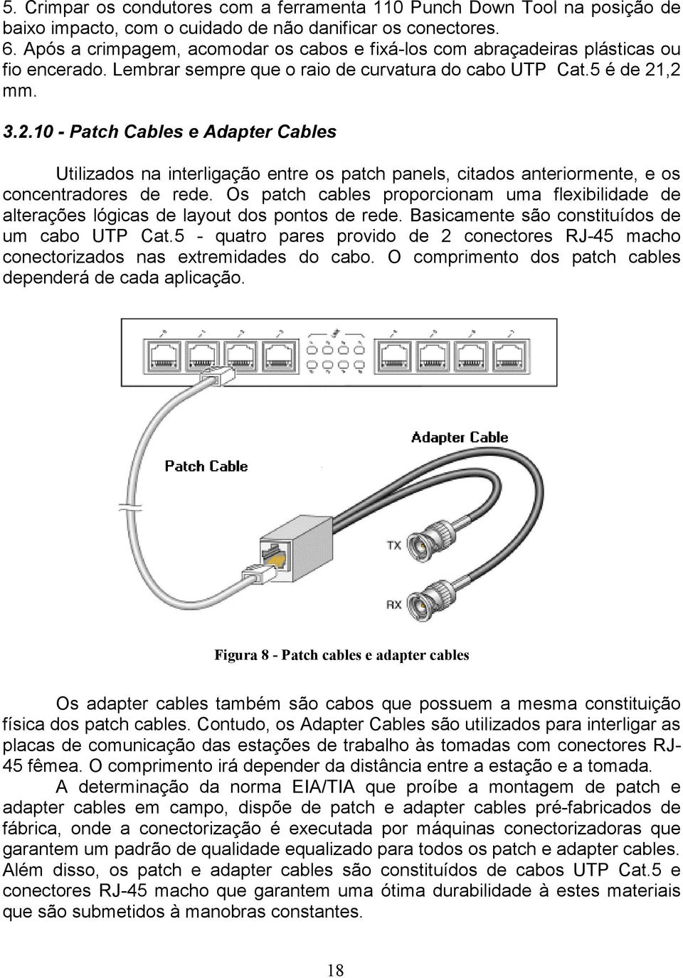 ,2 mm. 3.2.10 - Patch Cables e Adapter Cables Utilizados na interligação entre os patch panels, citados anteriormente, e os concentradores de rede.