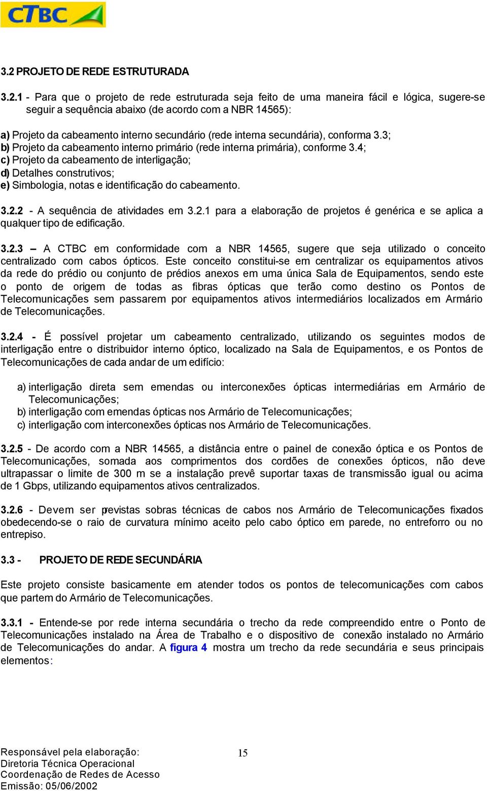 4; c) Projeto da cabeamento de interligação; d) Detalhes construtivos; e) Simbologia, notas e identificação do cabeamento. 3.2.