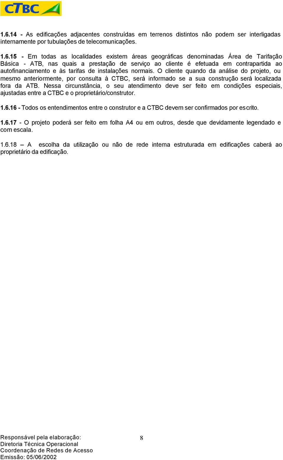 O cliente quando da análise do projeto, ou mesmo anteriormente, por consulta à CTBC, será informado se a sua construção será localizada fora da ATB.