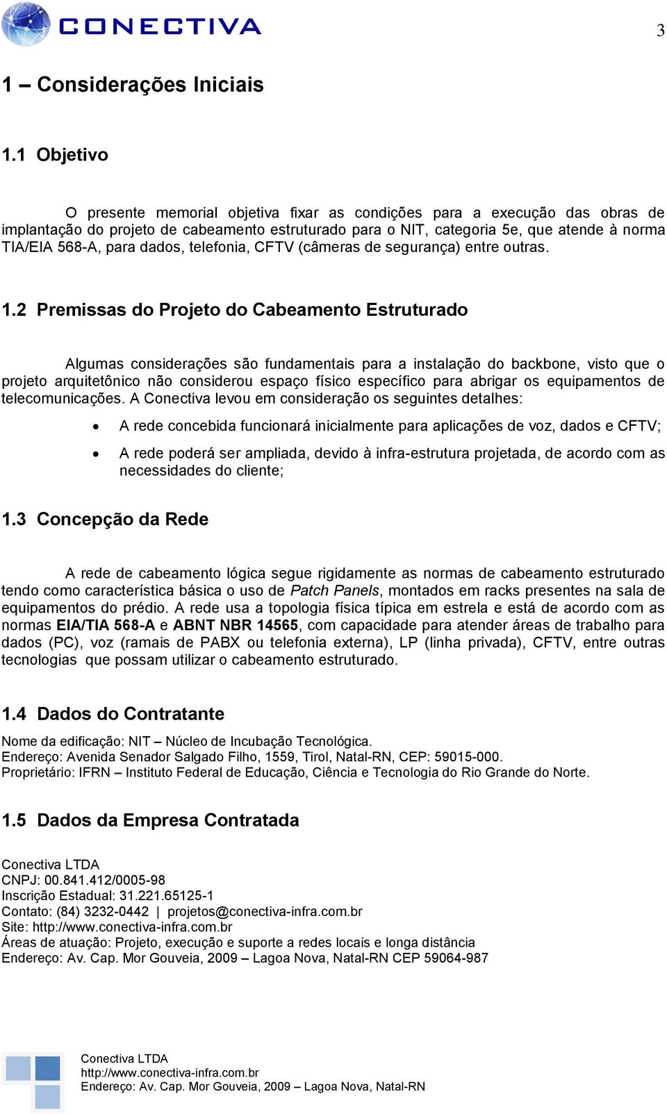 dados, telefonia, CFTV (câmeras de segurança) entre outras.