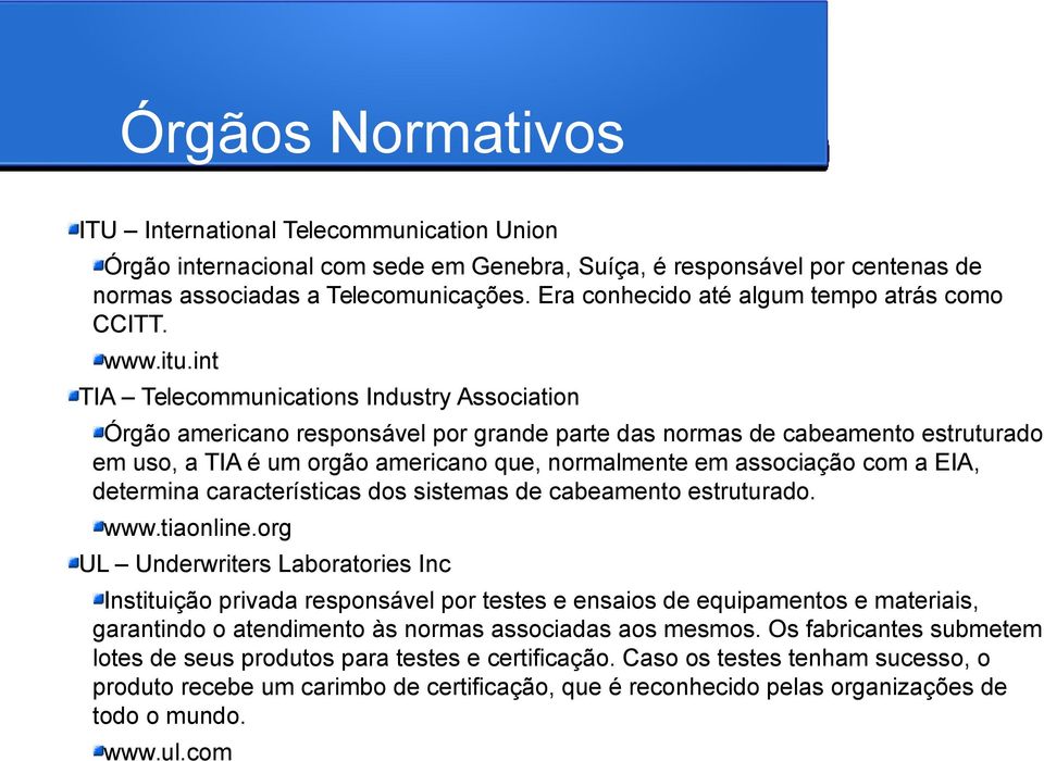 int TIA Telecommunications Industry Association Órgão americano responsável por grande parte das normas de cabeamento estruturado em uso, a TIA é um orgão americano que, normalmente em associação com