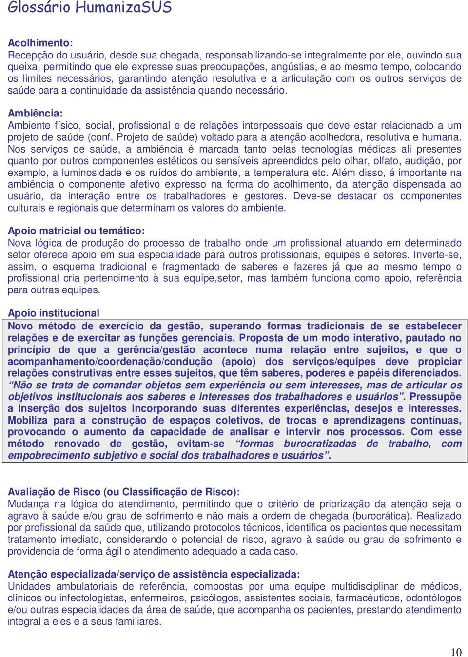 Ambiência: Ambiente físico, social, profissional e de relações interpessoais que deve estar relacionado a um projeto de saúde (conf.