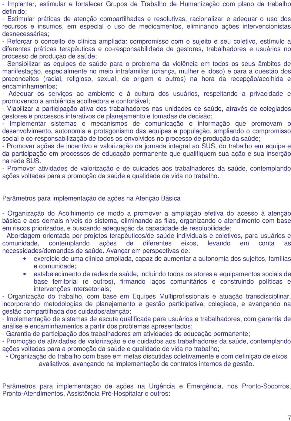 a diferentes práticas terapêuticas e co-responsabilidade de gestores, trabalhadores e usuários no processo de produção de saúde; - Sensibilizar as equipes de saúde para o problema da violência em