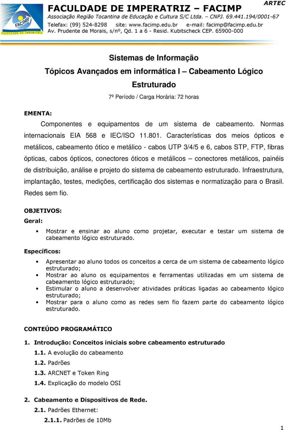 Características dos meios ópticos e metálicos, cabeamento ótico e metálico - cabos UTP 3/4/5 e 6, cabos STP, FTP, fibras ópticas, cabos ópticos, conectores óticos e metálicos conectores metálicos,