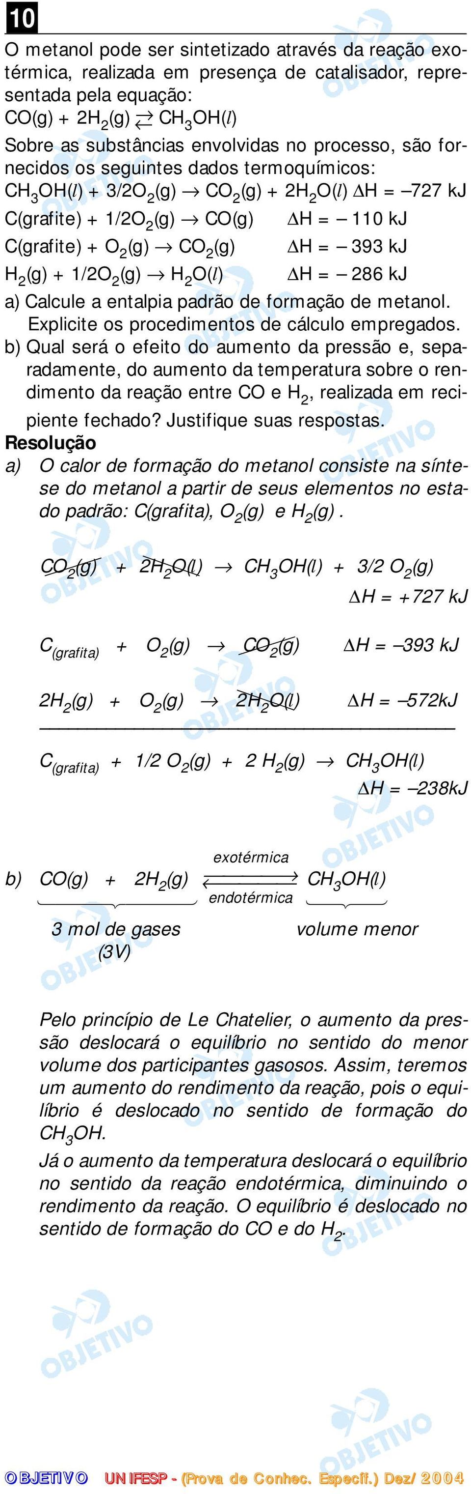2 (g) + 1/2O 2 (g) H 2 O(l) H = 286 kj a) Calcule a entalpia padrão de formação de metanol. Explicite os procedimentos de cálculo empregados.
