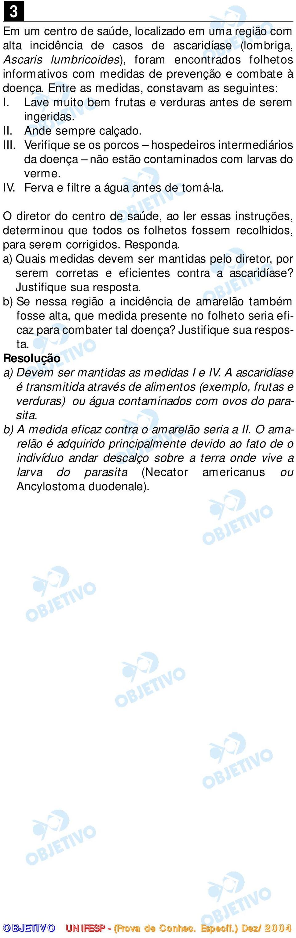 Verifique se os porcos hospedeiros intermediários da doença não estão contaminados com larvas do verme. IV. Ferva e filtre a água antes de tomá-la.