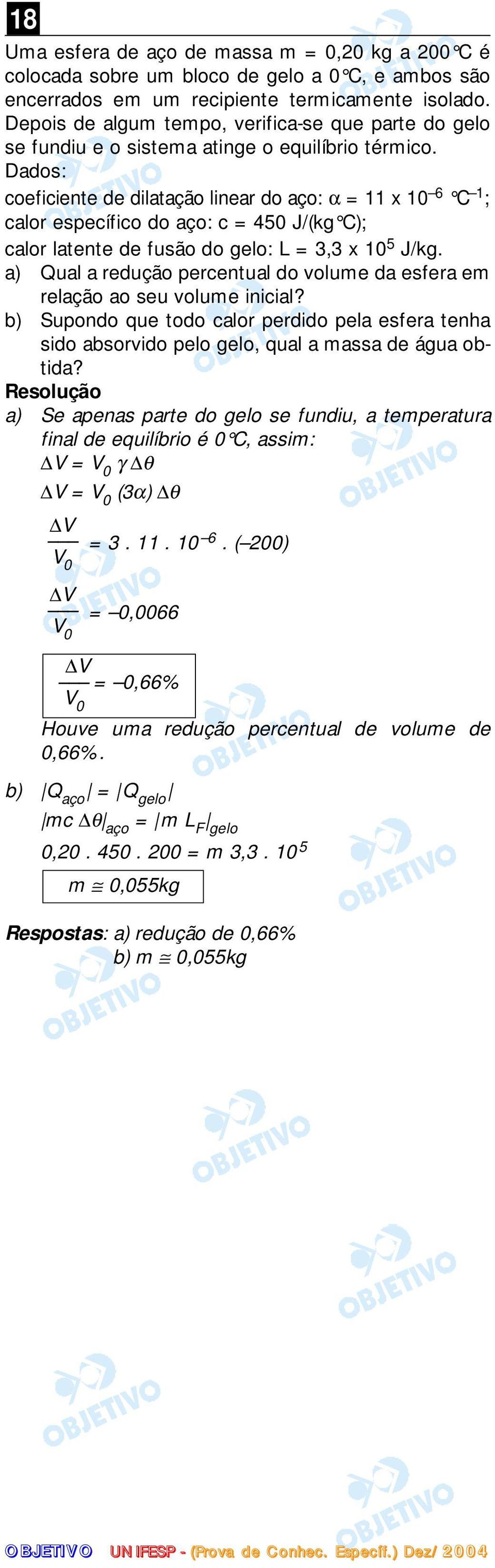 Dados: coeficiente de dilatação linear do aço: α = 11 x 10 6 C 1 ; calor específico do aço: c = 450 J/(kg C); calor latente de fusão do gelo: L = 3,3 x 10 5 J/kg.