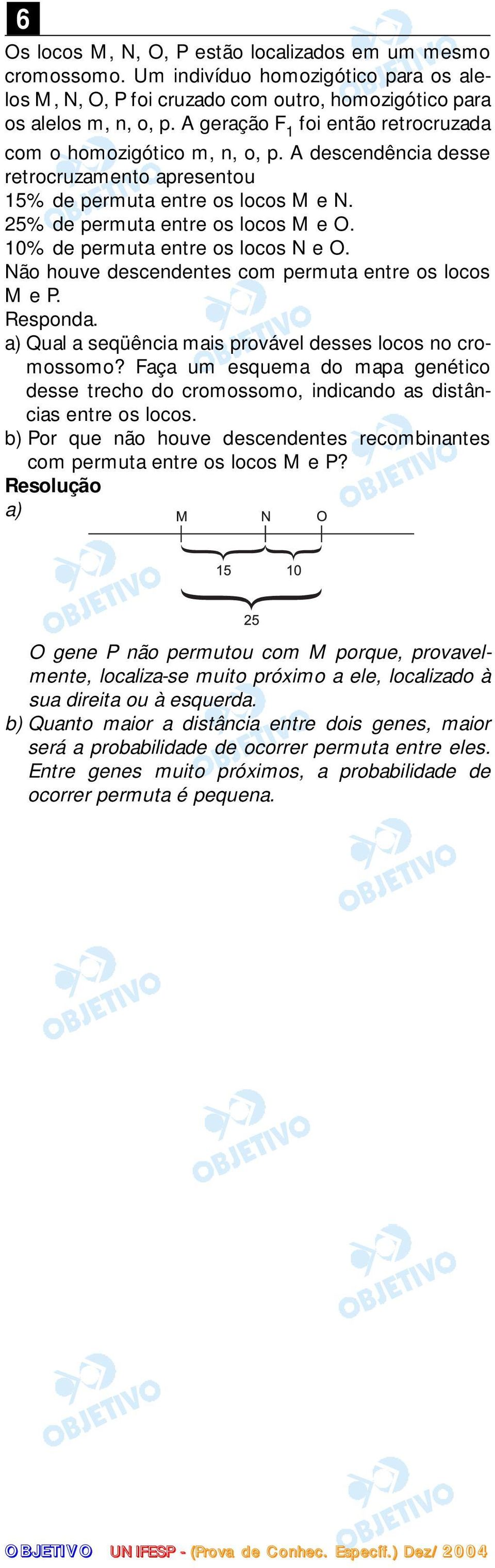 10% de permuta entre os locos N e O. Não houve descendentes com permuta entre os locos M e P. Responda. a) Qual a seqüência mais provável desses locos no cromossomo?