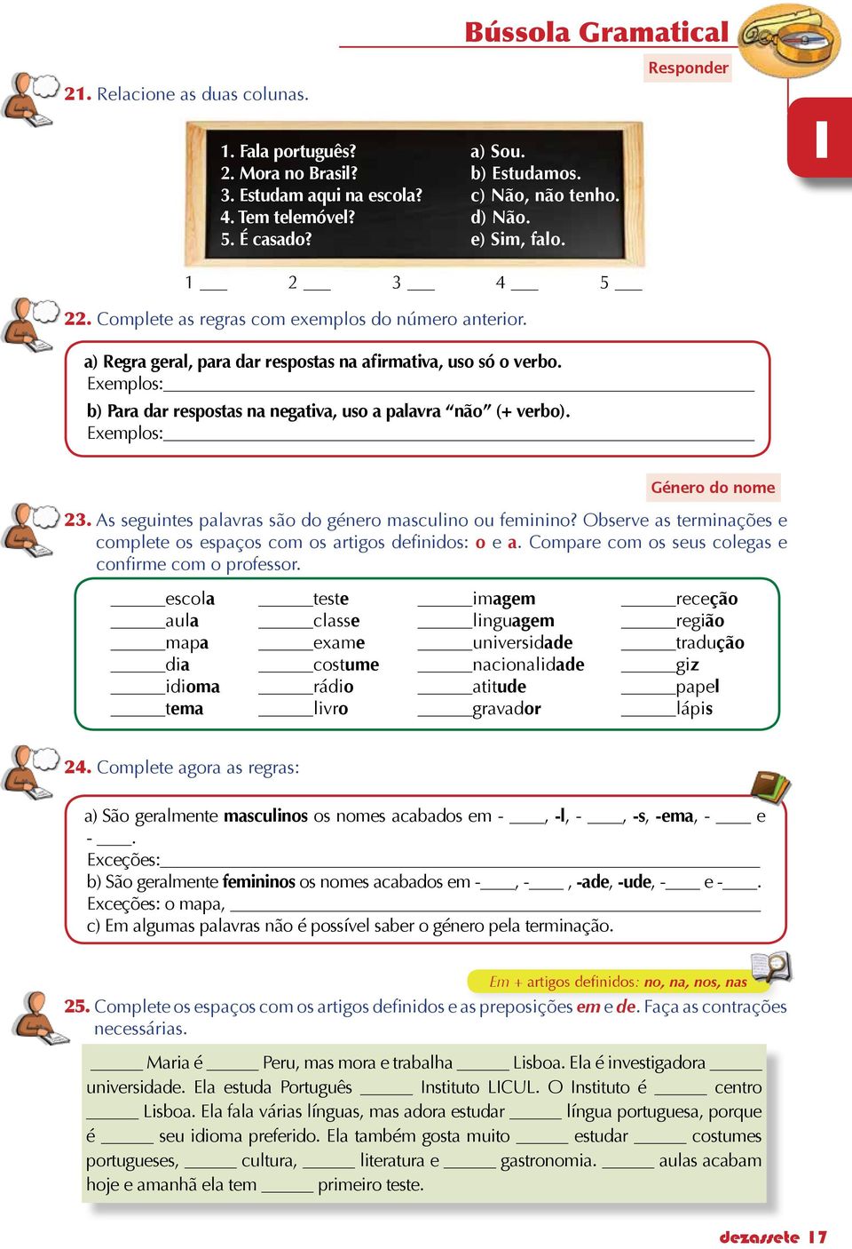 Exemplos: b) Para dar respostas na negativa, uso a palavra não (+ verbo). Exemplos: Género do nome 23. As seguintes palavras são do género masculino ou feminino?