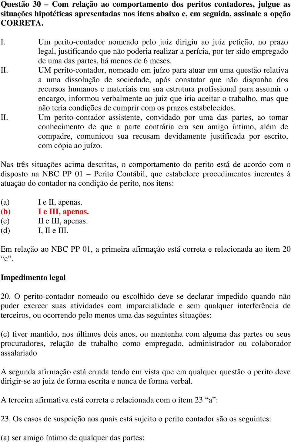 UM perito-contador, nomeado em juízo para atuar em uma questão relativa a uma dissolução de sociedade, após constatar que não dispunha dos recursos humanos e materiais em sua estrutura profissional